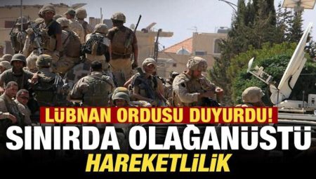 Lübnan ordusu son dakika duyurdu! Suriye hududunda ‘olağanüstü’ hareketlilik