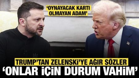 Trump’tan Zelenski’ye çok ağır kelamlar: Ukrayna için durum vahim