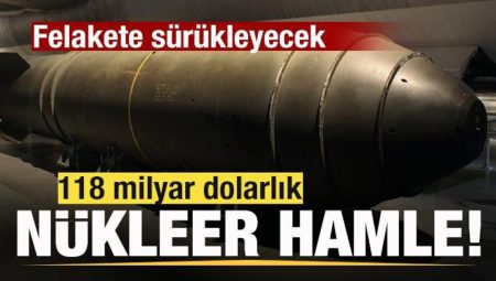 Savaş sesleri yükseliyor! 118 milyar dolarlık nükleer hamle! Felakete sürükleyecek